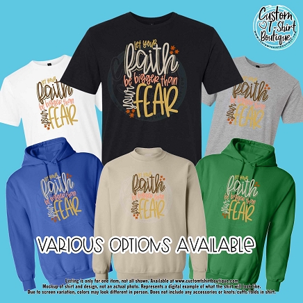 Let Your Faith Be Bigger Than Your Fear T-Shirt or Sweatshirt